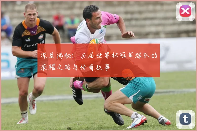 深度揭秘:历届世界杯冠军球队的荣耀之路与传奇故事