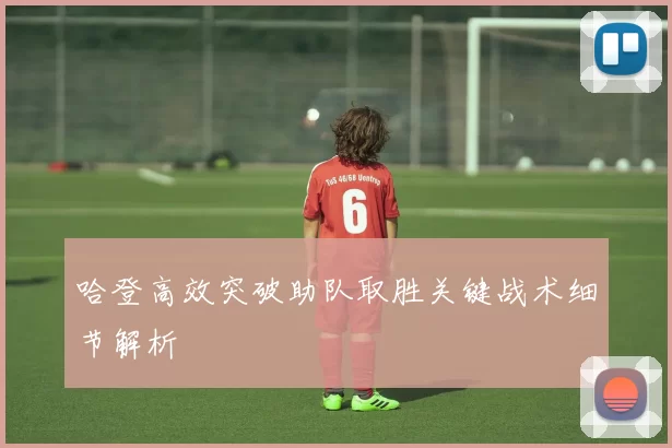 哈登高效突破助队取胜关键战术细节解析