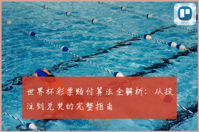 世界杯彩票赔付算法全解析:从投注到兑奖的完整指南
