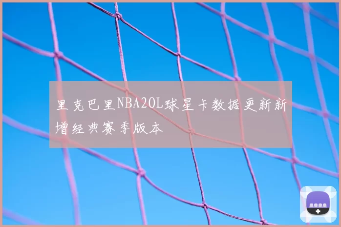 里克巴里NBA2OL球星卡数据更新新增经典赛季版本