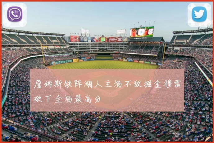 詹姆斯缺阵湖人主场不敌掘金穆雷砍下全场最高分