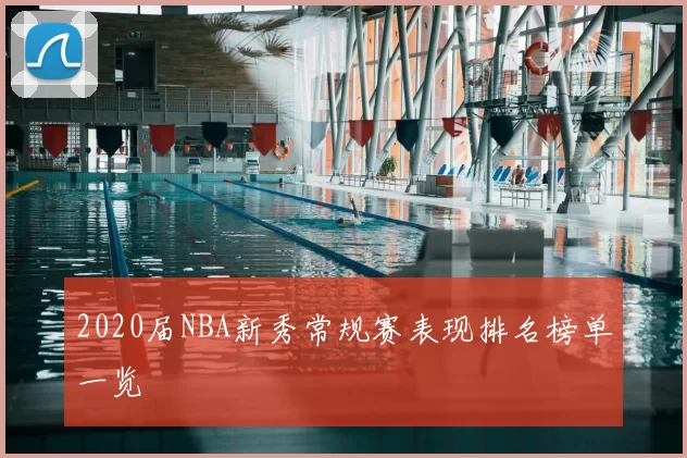 2020届NBA新秀常规赛表现排名榜单一览