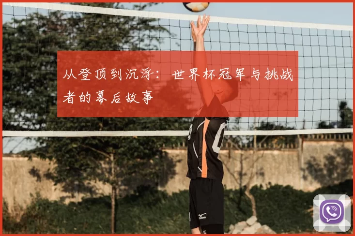 从登顶到沉浮：世界杯冠军与挑战者的幕后故事
