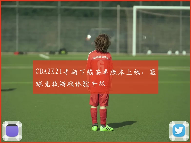 CBA2K21手游下载安卓版本上线,篮球竞技游戏体验升级
