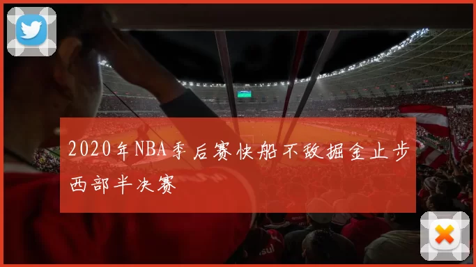 2020年NBA季后赛快船不敌掘金止步西部半决赛