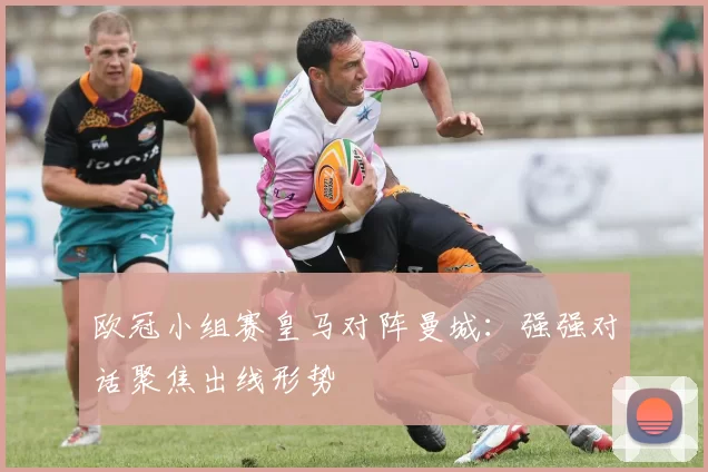 欧冠小组赛皇马对阵曼城：强强对话聚焦出线形势